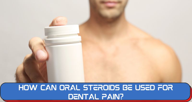 How Can Oral Steroids be Used for Dental Pain?