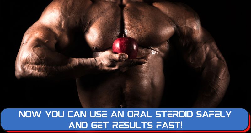 Now You Can Use an Oral Steroid Safely and Get Results Fast!